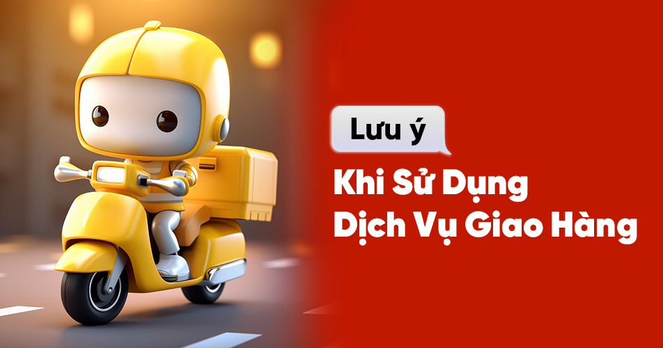Lưu Ý Khi Sử Dụng Dịch Vụ Giao Hàng