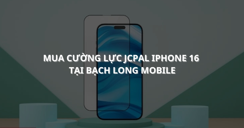 Mua cường lực JCPAL iPhone 16 PRO giá tốt tại Bạch Long Mobile