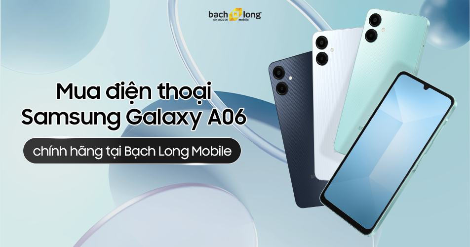 Mua điện thoại Samsung Galaxy A06 chính hãng tại Bạch Long Mobile