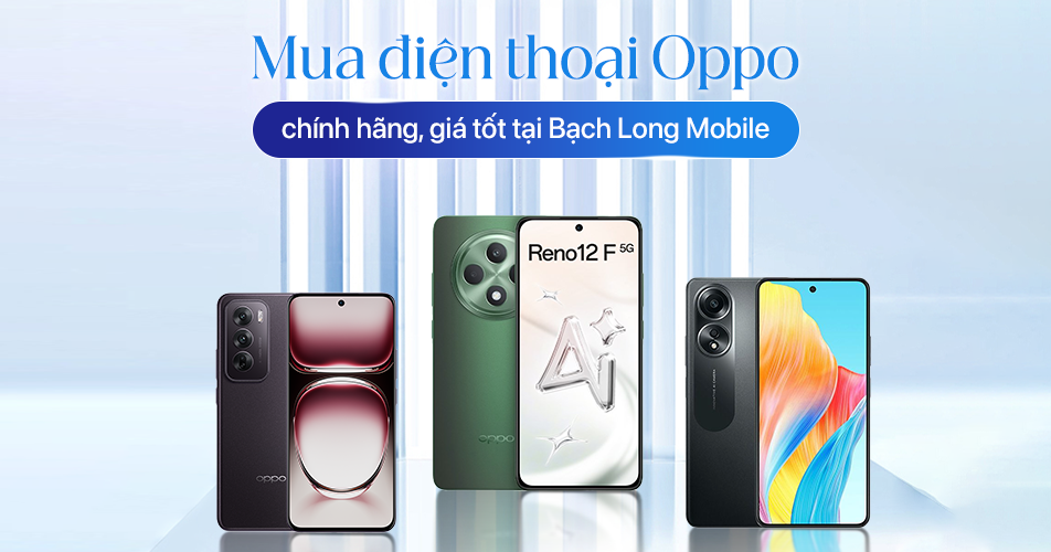 Mua điện thoại Oppo chính hãng, giá tốt tại Bạch Long Mobile