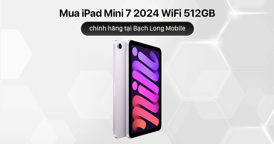 Mua iPad Mini 7 2024 WiFi 512GB chính hãng tại Bạch Long Mobile