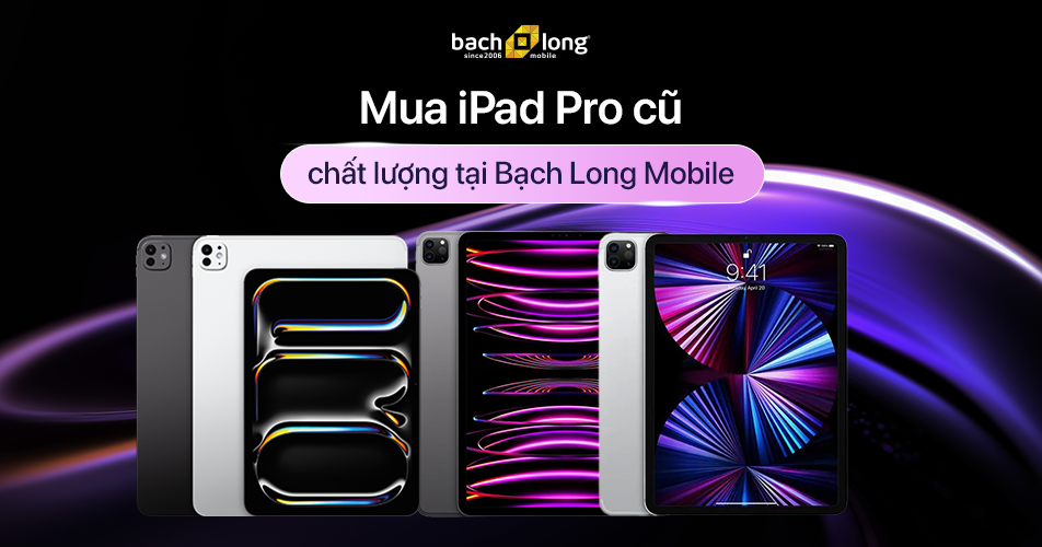 Mua iPad Pro cũ chất lượng tại Bạch Long Mobile