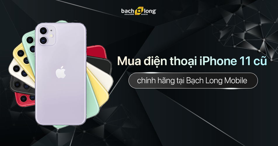 Mua điện thoại iPhone 11 cũ chính hãng tại Bạch Long Mobile