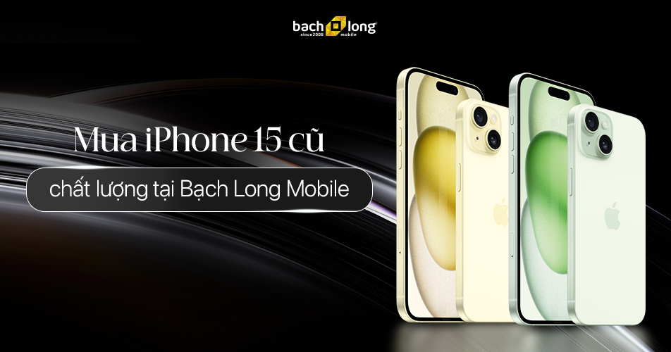 Mua iPhone 15 cũ tại Bạch Long Mobile