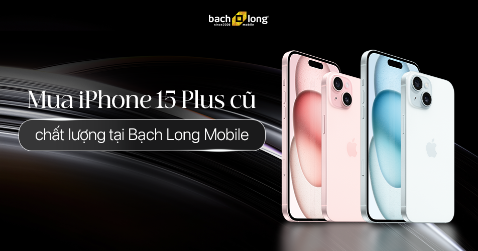 Mua iPhone 15 Plus cũ tại Bạch Long Mobile