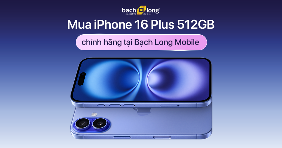 Mua iPhone 16 Plus 512GB chính hãng tại Bạch Long Mobile