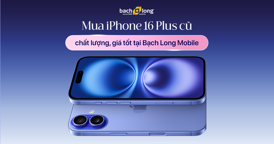 Mua iPhone 16 Plus cũ chất lượng tại Bạch Long Mobile