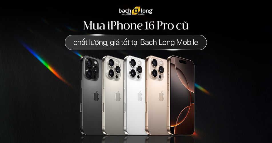 Mua iPhone 16 Pro cũ chất lượng, giá tốt tại Bạch Long Mobile