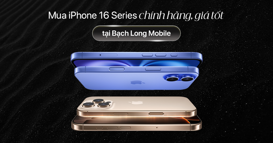 Mua iPhone 16 Series chính hãng, giá tốt tại Bạch Long Mobile