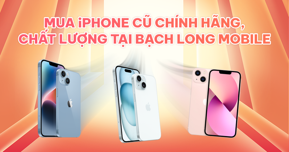 Mua iPhone cũ chính hãng, chất lượng tại Bạch Long Mobile