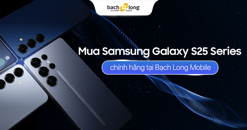 Mua Samsung Galaxy S25 Series chính hãng tại Bạch Long Mobile