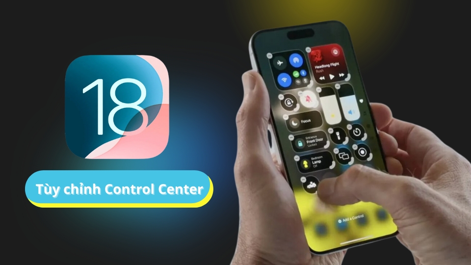 Cách tùy chỉnh Control Center trên iOS 18 đơn giản nhất