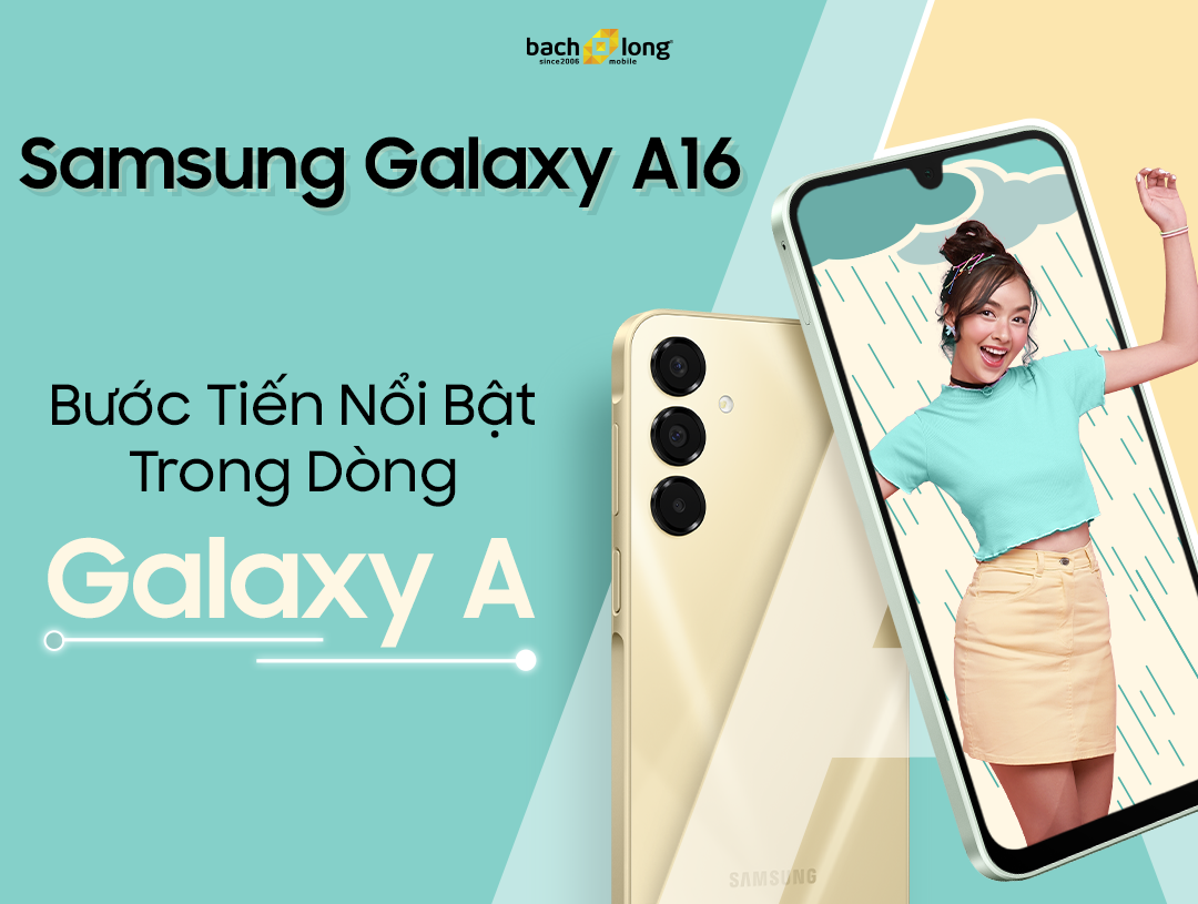 Samsung Galaxy A16: Bước Tiến Nổi Bật Trong Dòng Galaxy A