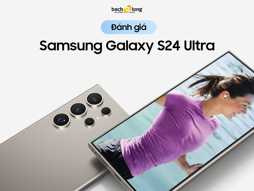 Đánh giá Samsung Galaxy S24 Ultra, có nên mua?