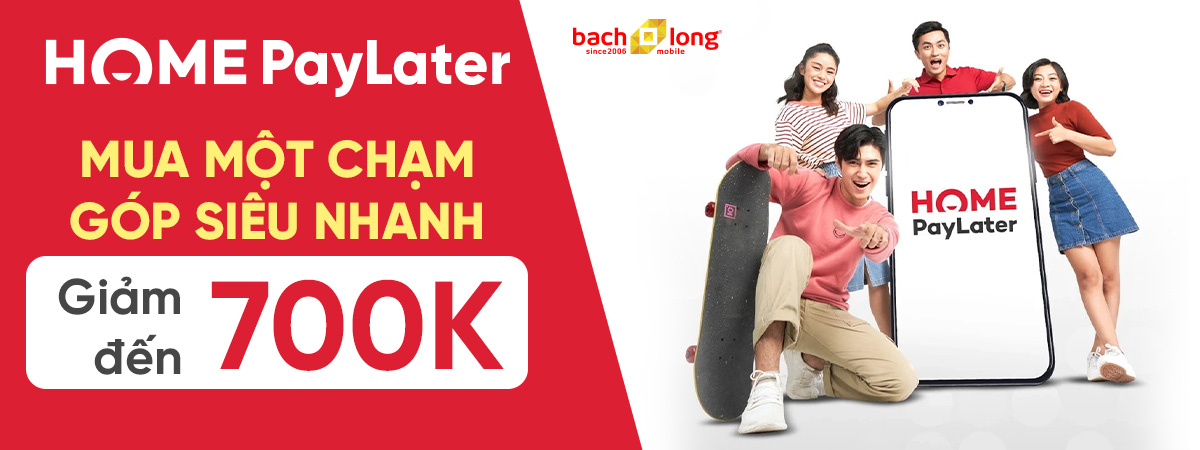 Mua Một Chạm – Góp Siêu Nhanh - Giảm đến 700K khi thanh toán trả góp qua HomePayLater