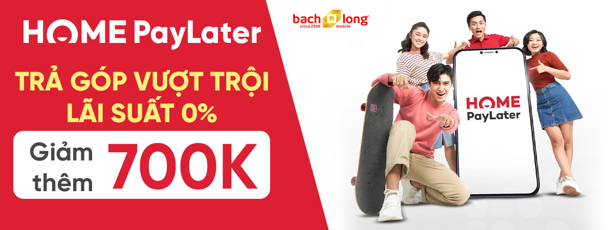 Trả góp vượt trội - Lãi suất 0% - Giảm đến 700K khi thanh toán trả góp qua HomePayLater