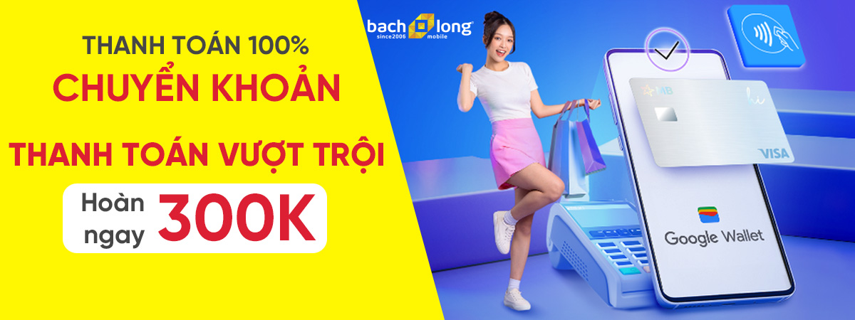 Thanh Toán Vượt Trội - Hoàn 300K Khi Thanh Toán Chuyển Khoản